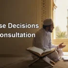 Making Wise Decisions Through Consultation and Trust in Allah Making Wise Decisions Through Consultation and Trust in Allah