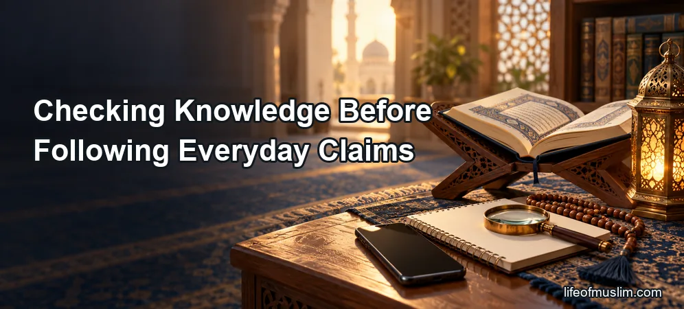 Checking Knowledge Carefully Before Following, Sharing, or Judging Everyday Claims
