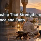 Choosing Companionship That Strengthens Remembrance and Steady Faith Choosing Companionship That Strengthens Remembrance and Steady Faith