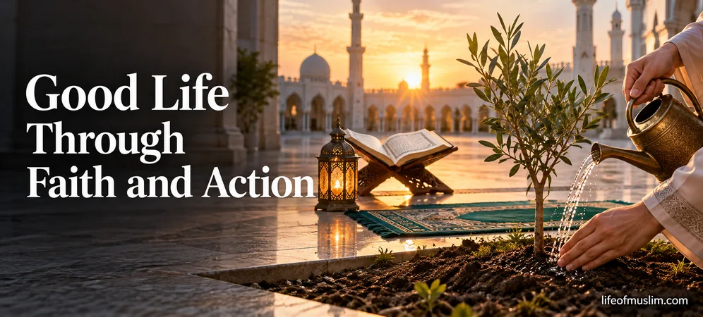 Building a Good Life Through Faith and Righteous Daily Action