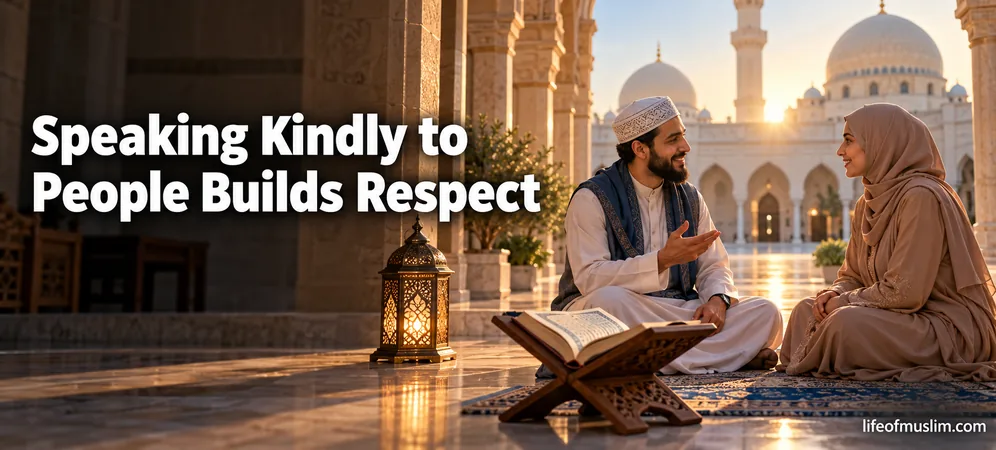 Speaking Kindly to People Builds Respectful Muslim Character Every Day
