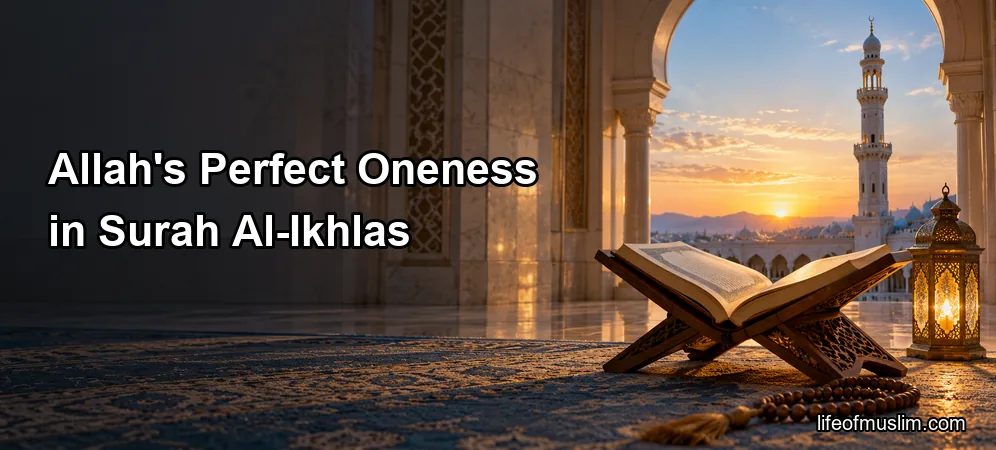 Understanding Allah’s Perfect Oneness in Surah Al-Ikhlas